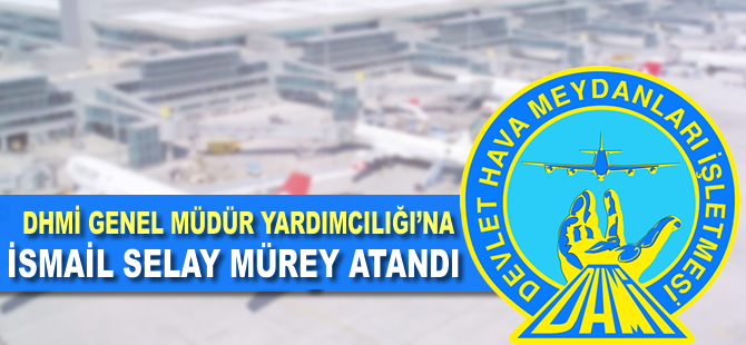 Devlet Hava Meydanları İşletmesii Genel Müdür Yardımcısı değişti