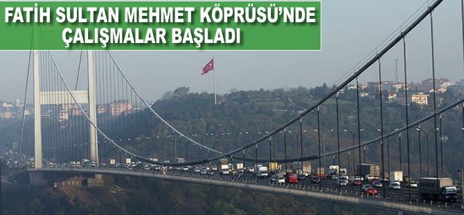 Fatih Sultan Mehmet Köprüsü'nde çalışmalar başladı
