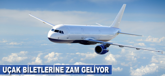 Uçak biletlerine zam geliyor