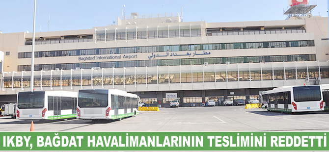 IKBY, Bağdat havalimanlarının teslimini reddetti