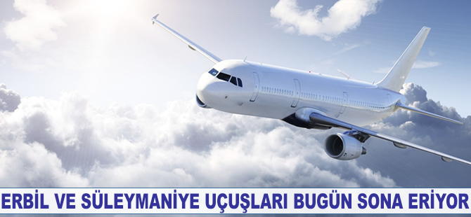 Erbil ve Süleymaniye uçuşları bugün sona eriyor