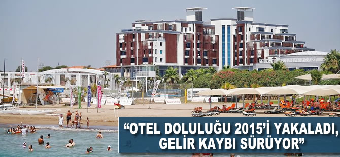 Türkiye Otelciler Birliği: Otel doluluğu 2015'i yakaladı, gelir kaybı sürüyor