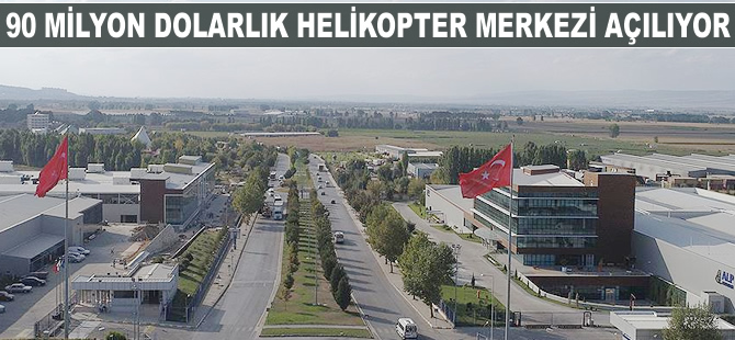 90 milyon dolarlık helikopter merkezi açılıyor