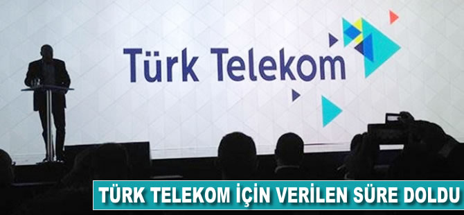 Türk Telekom için verilen süre doldu