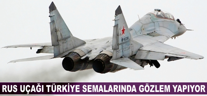 Rus uçağı Türkiye semalarında gözlem yapıyor
