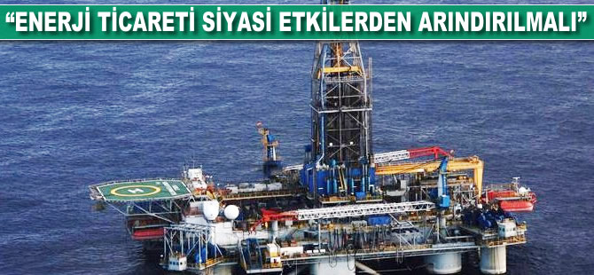 "Enerji ticareti siyasi etkilerden arındırılmalı"