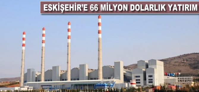 Eskişehir'e 66 milyon dolarlık yatırım