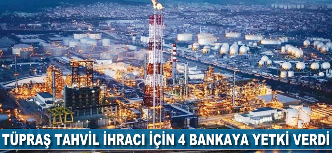 Tüpraş tahvil ihracı için 4 bankaya yetki verdi