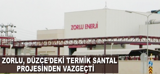 Zorlu, Düzce'deki termik santral projesinden vazgeçti