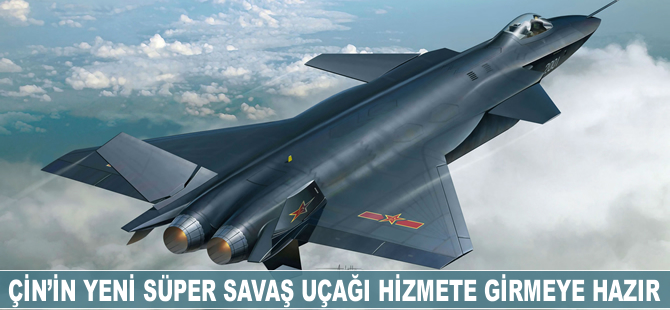 Çin'in yeni süper savaş uçağı hizmete girmeye hazır