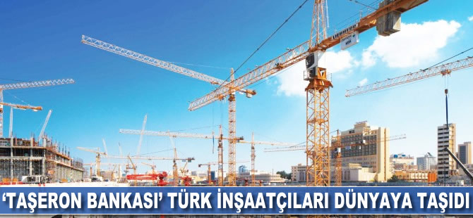 'Taşeron Bankası' Türk inşaatçıları dünyaya taşıdı