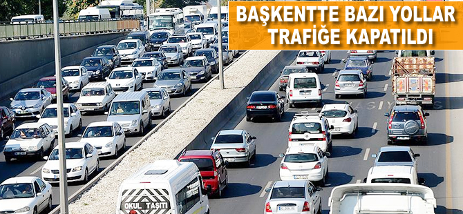 Ankara'da bazı yollar trafiğe kapatıldı