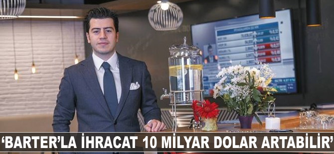 'Barter'la ihracat 10 milyar dolar artabilir'
