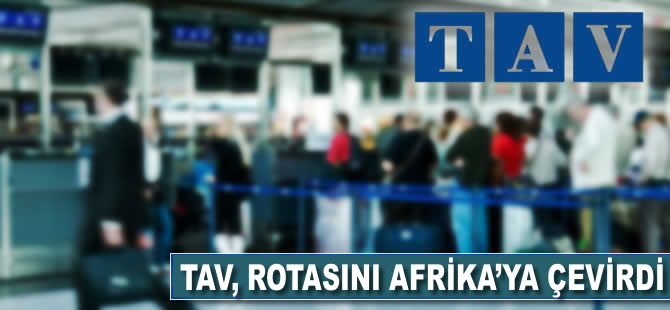 TAV, rotasını Afrika'ya çevirdi