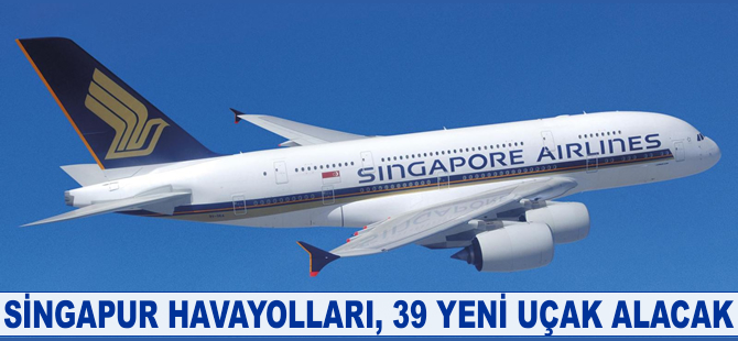 Singapur Havayolları, 39 yeni uçak alacak