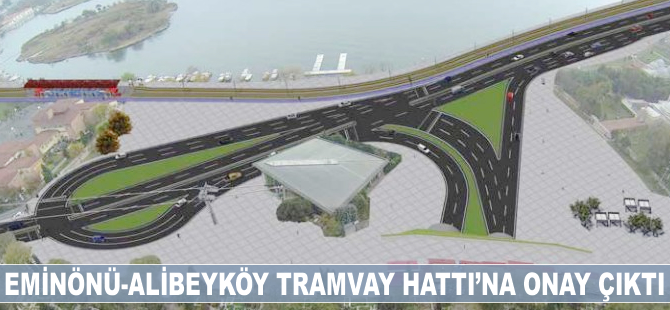 Eminönü- Alibeyköy tramvay Hattı'na onay çıktı