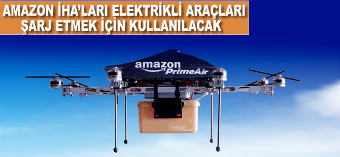 Amazon İHA'ları elektrikli araçları şarj etmek için kullanacak