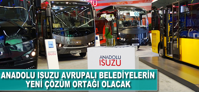 Anadolu Isuzu Avrupalı belediyelerin yeni çözüm ortağı olacak