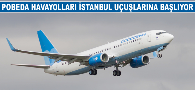 Pobeda Havayolları İstanbul uçuşlarına başlıyor