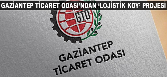 Gaziantep Ticaret Odası'ndan "Lojistik Köy" projesi