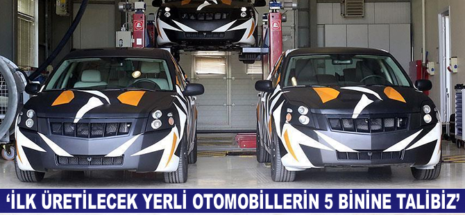 'İlk üretilecek yerli otomobillerin 5 bin adedine talibiz'