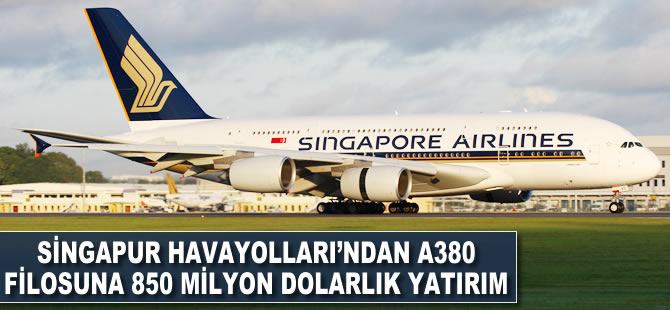 Singapur Havayolları'ndan A380 filosuna 850 milyon dolarlık yatırım