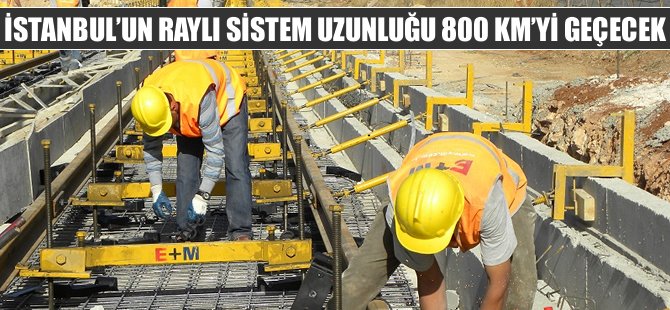 İstanbulun raylı sitem uzunluğu 800 kilometreyi geçecek