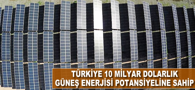 Tütkiye 10 milyar dolarlık güneş enerjisi potansiyeline sahip