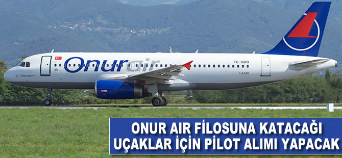 Onur Air filosuna katacağı uçaklar için pilot alımı yapacak