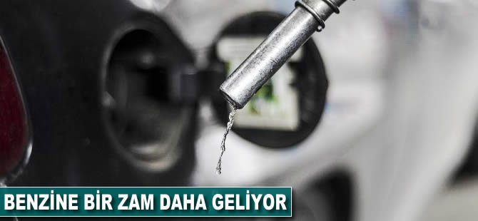 Benzine bir zam daha geliyor