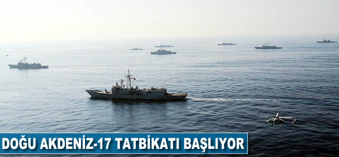 Doğu Akdeniz-17 Tatbikatı başlıyor