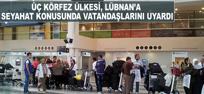 Üç körfez ülkesi, Lübnan'a seyahat konusunda vatandaşlarını uyardı