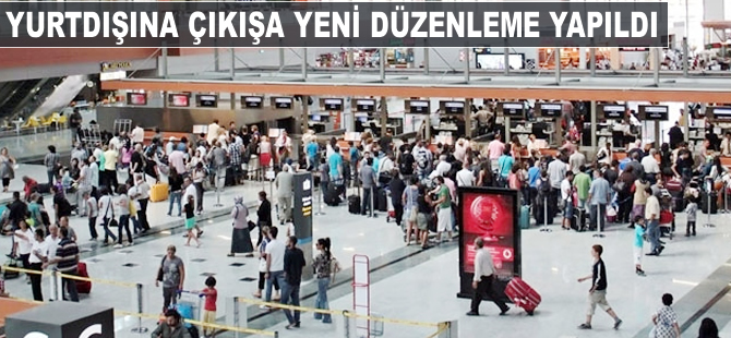 Yurtdışına çıkışa yeni düzenleme yapıldı