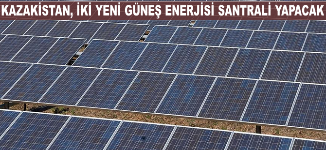 Kazakistan iki yeni güneş enerjisi santrali yapacak