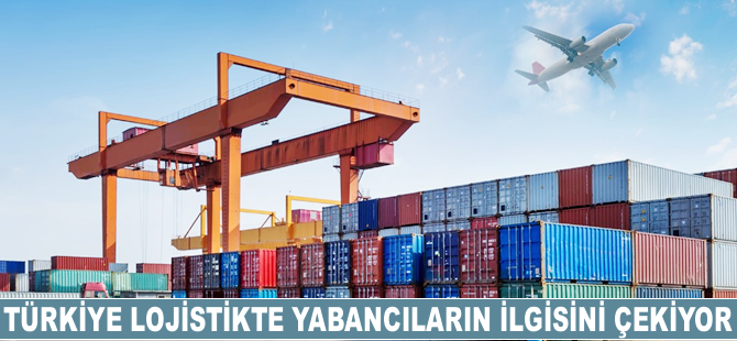 Türkiye lojistikte yabancıların ilgisini çekiyor