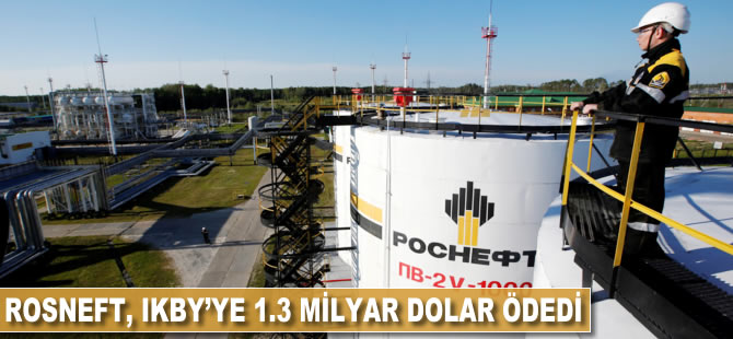 Rosneft, IKBY'ye 1.3 milyar dolar ödedi