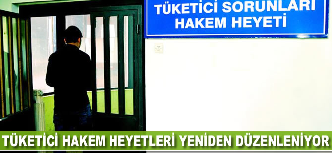 Tüketici hakem heyetleri yeniden düzenleniyor
