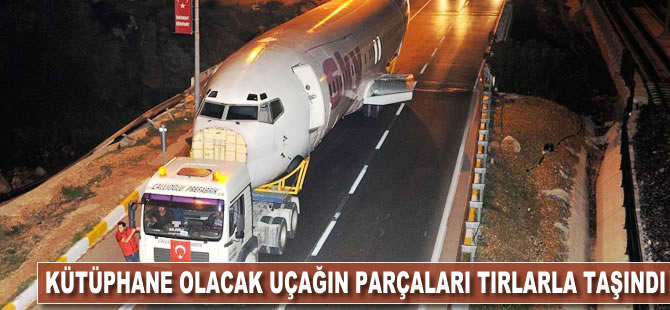 Kütüphane olacak uçağın parçaları tırlarla taşındı