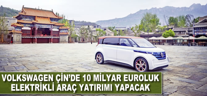 Volkswagen, Çin'de 10 milyar euroluk elektrikli araç yatırımı yapacak