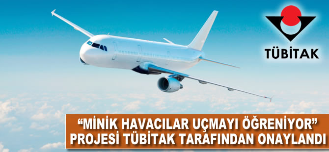 “Minik Havacılar Uçmayı Öğreniyor” projesi TÜBİTAK tarafından onaylandı
