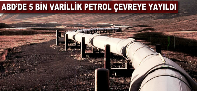 ABD'de 5 bin varillik petrol çevreye yayıldı