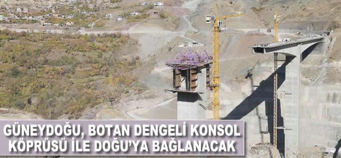 Güneydoğu, Botan Dengeli Konsol Köprüsü ile Doğu'ya bağlanacak