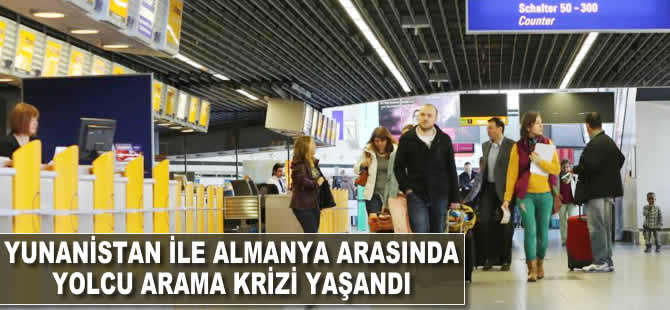 Yunanistan ile Almanya arasında yolcu arama krizi yaşandı