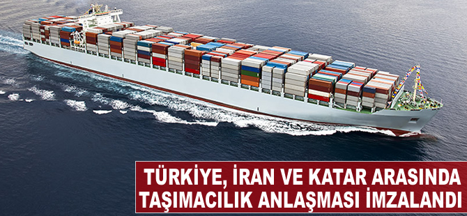 Türkiye, İran ve Katar arasında taşımacılık anlaşması imzalandı