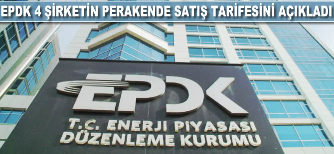 EPDK 4 şirketin perakende satış tarifelerini açıklandı