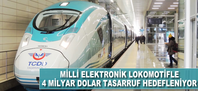 Milli elektrikli lokomotifle 4 milyar dolarlık tasarruf hedefleniyor