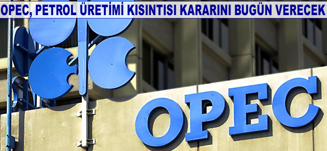 OPEC, petrol üretimi kısıntısı hakkında bugün karar varacak