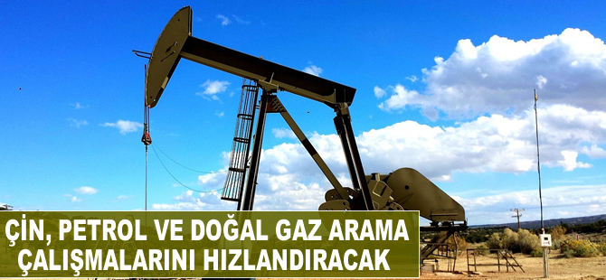 Çin, petrol ve doğal gaz arama çalışmalarını hızlandıracak
