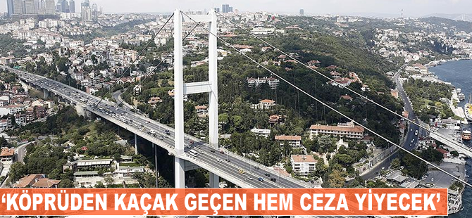 'Köprüden kaçak geçen hem ceza yiyecek hem geri dönecek'