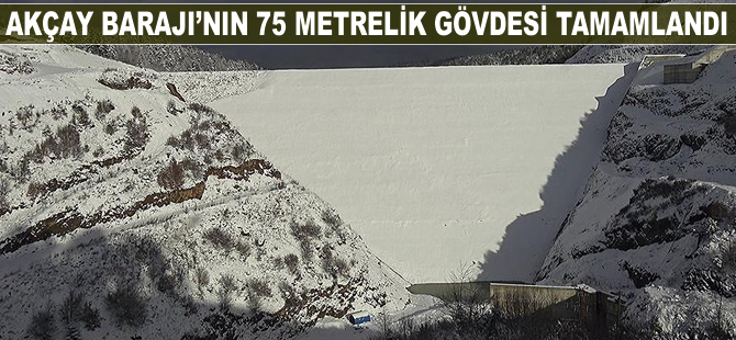 Akçay Barajı'nın 75 metrelik gövdesi tamamlandı